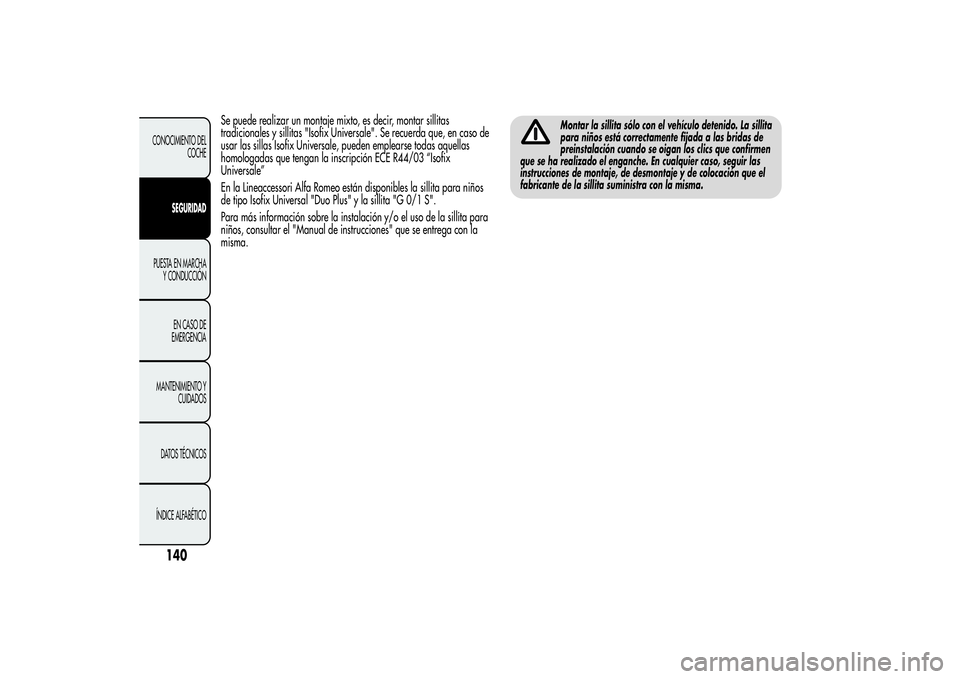 Alfa Romeo MiTo 2013 Manual de Empleo y Cuidado (in Spanish) Se puede realizar un montaje mixto, es decir, montar sillitas
tradicionales y sillitas "Isofix Universale". Se recuerda que, en caso de
usar las sillas Isofix Universale, pueden emplearse toda Alfa Romeo MiTo 2013 Manual de Empleo y Cuidado (in Spanish) Se puede realizar un montaje mixto, es decir, montar sillitas
tradicionales y sillitas "Isofix Universale". Se recuerda que, en caso de
usar las sillas Isofix Universale, pueden emplearse toda