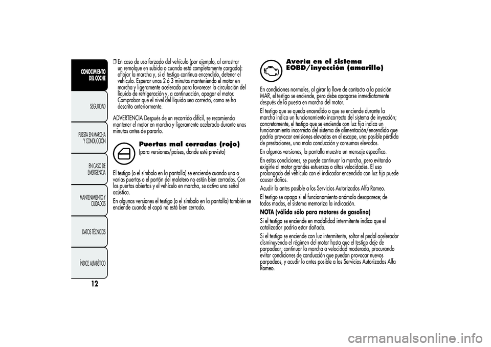 Alfa Romeo MiTo 2013 Manual de Empleo y Cuidado (in Spanish) ❒En caso de uso forzado del vehículo (por ejemplo, al arrastrar
un remolque en subida o cuando está completamente cargado):
aflojar la marcha y, si el testigo continua encendido, detener el
vehíc Alfa Romeo MiTo 2013 Manual de Empleo y Cuidado (in Spanish) ❒En caso de uso forzado del vehículo (por ejemplo, al arrastrar
un remolque en subida o cuando está completamente cargado):
aflojar la marcha y, si el testigo continua encendido, detener el
vehíc