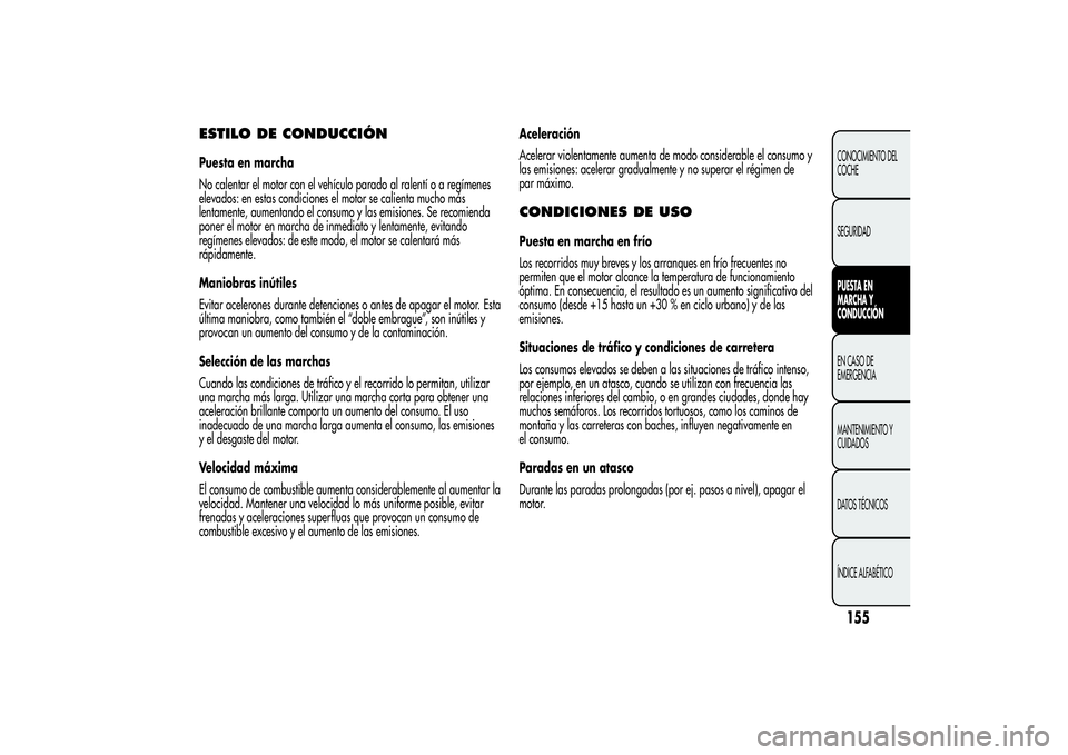 Alfa Romeo MiTo 2013 Manual de Empleo y Cuidado (in Spanish) ESTILO DE CONDUCCIÓNPuesta en marcha
No calentar el motor con el vehículo parado al ralentí o a regímenes
elevados: en estas condiciones el motor se calienta mucho más
lentamente, aumentando el c Alfa Romeo MiTo 2013 Manual de Empleo y Cuidado (in Spanish) ESTILO DE CONDUCCIÓNPuesta en marcha
No calentar el motor con el vehículo parado al ralentí o a regímenes
elevados: en estas condiciones el motor se calienta mucho más
lentamente, aumentando el c