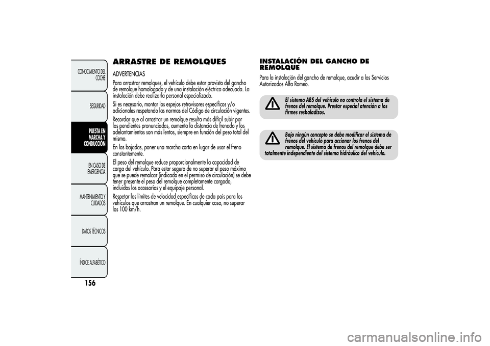Alfa Romeo MiTo 2013 Manual de Empleo y Cuidado (in Spanish) ARRASTRE DE REMOLQUESADVERTENCIAS
Para arrastrar remolques, el vehículo debe estar provisto del gancho
de remolque homologado y de una instalación eléctrica adecuada. La
instalación debe realizarl Alfa Romeo MiTo 2013 Manual de Empleo y Cuidado (in Spanish) ARRASTRE DE REMOLQUESADVERTENCIAS
Para arrastrar remolques, el vehículo debe estar provisto del gancho
de remolque homologado y de una instalación eléctrica adecuada. La
instalación debe realizarl