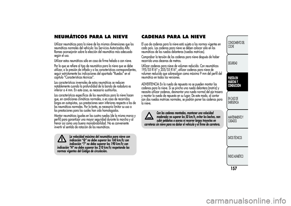 Alfa Romeo MiTo 2013 Manual de Empleo y Cuidado (in Spanish) NEUMÁTICOS PARA LA NIEVEUtilizar neumáticos para la nieve de las mismas dimensiones que los
neumáticos normales del vehículo: los Servicios Autorizados Alfa
Romeo aconsejarán sobre la elección d Alfa Romeo MiTo 2013 Manual de Empleo y Cuidado (in Spanish) NEUMÁTICOS PARA LA NIEVEUtilizar neumáticos para la nieve de las mismas dimensiones que los
neumáticos normales del vehículo: los Servicios Autorizados Alfa
Romeo aconsejarán sobre la elección d