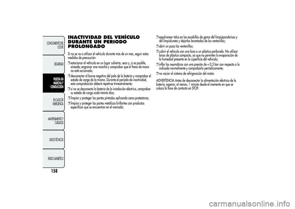 Alfa Romeo MiTo 2013 Manual de Empleo y Cuidado (in Spanish) INACTIVIDAD DEL VEHÍCULO
DURANTE UN PERIODO
PROLONGADOSi no se va a utilizar el vehículo durante más de un mes, seguir estas
medidas de precaución:
❒estacionar el vehículo en un lugar cubierto, Alfa Romeo MiTo 2013 Manual de Empleo y Cuidado (in Spanish) INACTIVIDAD DEL VEHÍCULO
DURANTE UN PERIODO
PROLONGADOSi no se va a utilizar el vehículo durante más de un mes, seguir estas
medidas de precaución:
❒estacionar el vehículo en un lugar cubierto,