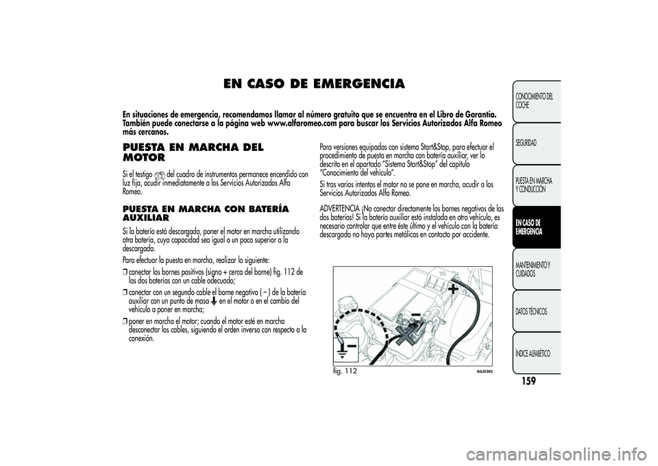 Alfa Romeo MiTo 2013 Manual de Empleo y Cuidado (in Spanish) EN CASO DE EMERGENCIA
En situaciones de emergencia, recomendamos llamar al número gratuito que se encuentra en el Libro de Garantía.
También puede conectarse a la página web www.alfaromeo.com para Alfa Romeo MiTo 2013 Manual de Empleo y Cuidado (in Spanish) EN CASO DE EMERGENCIA
En situaciones de emergencia, recomendamos llamar al número gratuito que se encuentra en el Libro de Garantía.
También puede conectarse a la página web www.alfaromeo.com para