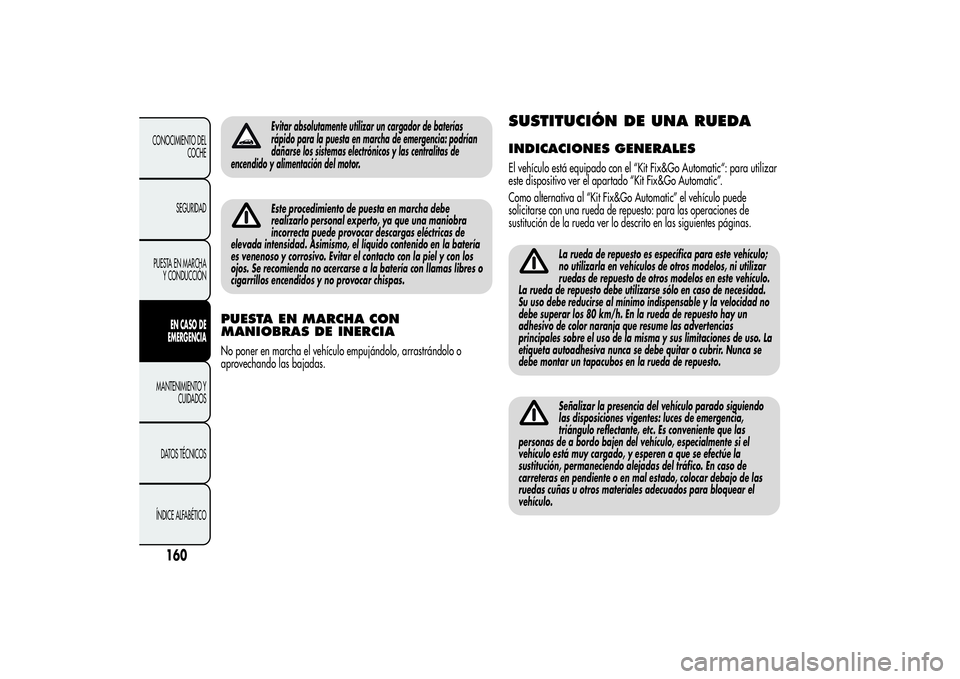 Alfa Romeo MiTo 2013 Manual de Empleo y Cuidado (in Spanish) Evitar absolutamente utilizar un cargador de baterías
rápido para la puesta en marcha de emergencia: podrían
dañarse los sistemas electrónicos y las centralitas de
encendido y alimentación del m Alfa Romeo MiTo 2013 Manual de Empleo y Cuidado (in Spanish) Evitar absolutamente utilizar un cargador de baterías
rápido para la puesta en marcha de emergencia: podrían
dañarse los sistemas electrónicos y las centralitas de
encendido y alimentación del m