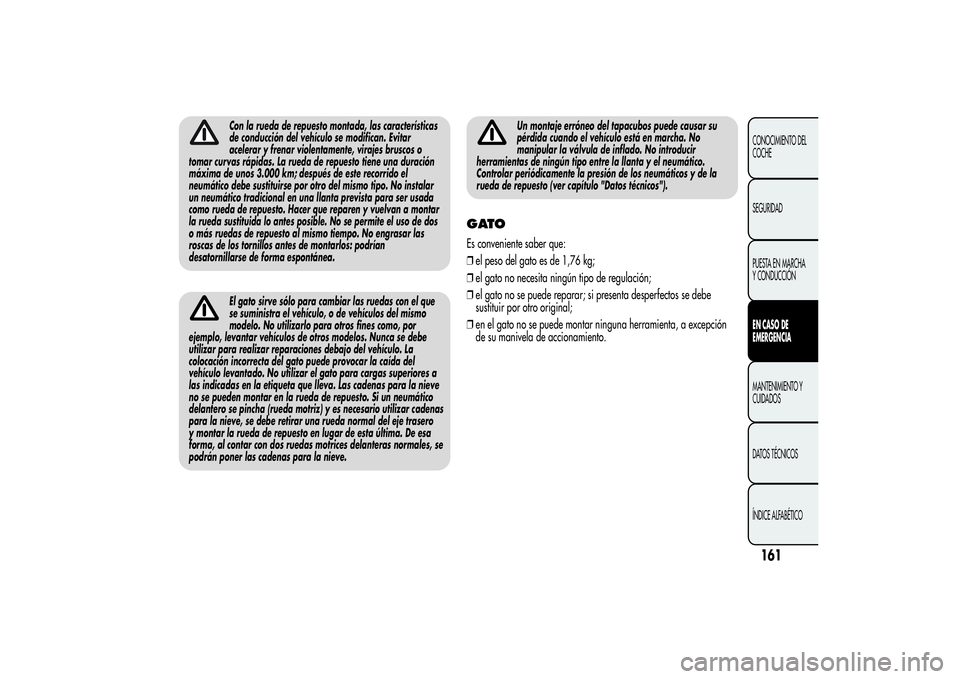 Alfa Romeo MiTo 2013 Manual de Empleo y Cuidado (in Spanish) Con la rueda de repuesto montada, las características
de conducción del vehículo se modifican. Evitar
acelerar y frenar violentamente, virajes bruscos o
tomar curvas rápidas. La rueda de repuesto Alfa Romeo MiTo 2013 Manual de Empleo y Cuidado (in Spanish) Con la rueda de repuesto montada, las características
de conducción del vehículo se modifican. Evitar
acelerar y frenar violentamente, virajes bruscos o
tomar curvas rápidas. La rueda de repuesto