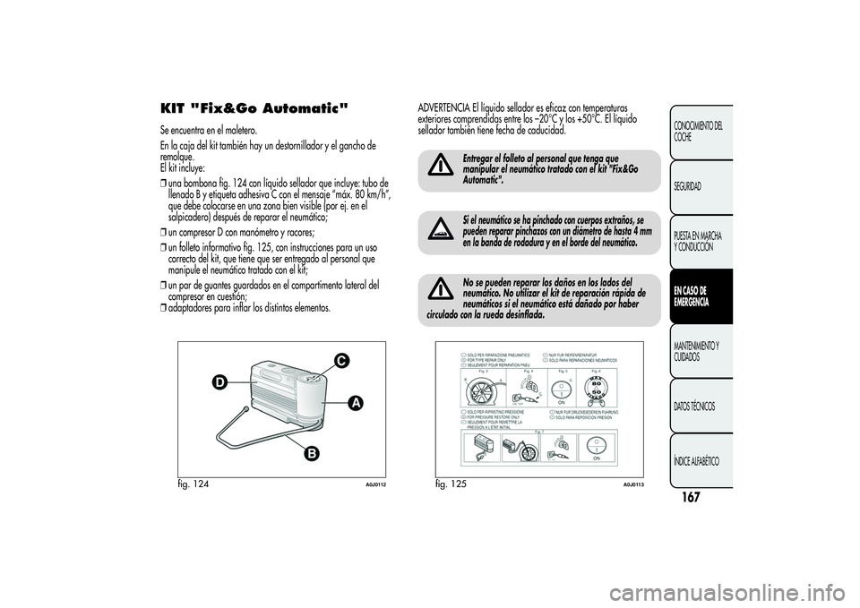 Alfa Romeo MiTo 2013  Manual de Empleo y Cuidado (in Spanish) KIT "Fix&Go Automatic"Se encuentra en el maletero.
En la caja del kit también hay un destornillador y el gancho de
remolque.
El kit incluye:
❒una bombona fig. 124 con líquido sellador que 