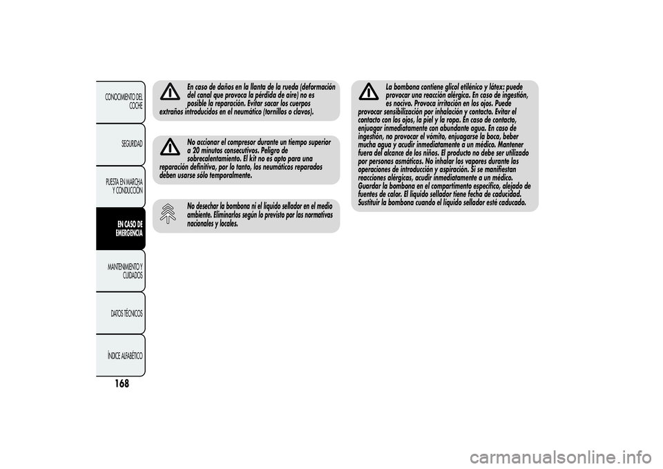 Alfa Romeo MiTo 2013  Manual de Empleo y Cuidado (in Spanish) En caso de daños en la llanta de la rueda (deformación
del canal que provoca la pérdida de aire) no es
posible la reparación. Evitar sacar los cuerpos
extraños introducidos en el neumático (torn