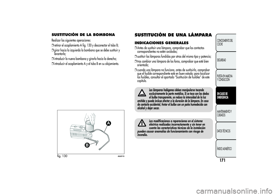 Alfa Romeo MiTo 2013  Manual de Empleo y Cuidado (in Spanish) SUSTITUCIÓN DE LA BOMBONARealizar las siguientes operaciones:
❒retirar el acoplamiento A fig. 130 y desconectar el tubo B;
❒girar hacia la izquierda la bombona que se debe sustituir y
levantarla;
