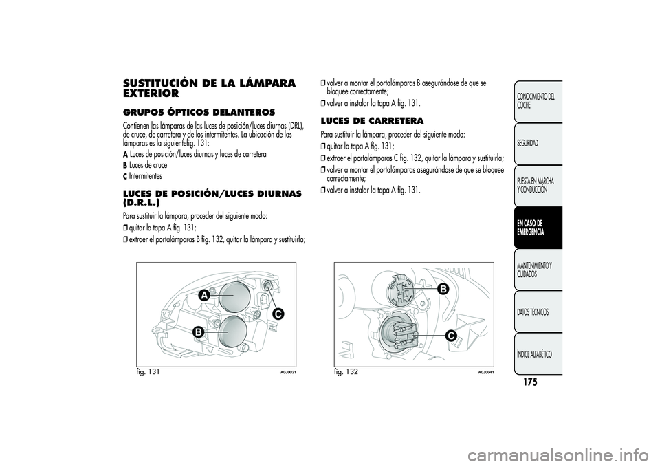 Alfa Romeo MiTo 2013  Manual de Empleo y Cuidado (in Spanish) SUSTITUCIÓN DE LA LÁMPARA
EXTERIORGRUPOS ÓPTICOS DELANTEROSContienen las lámparas de las luces de posición/luces diurnas (DRL),
de cruce, de carretera y de los intermitentes. La ubicación de las