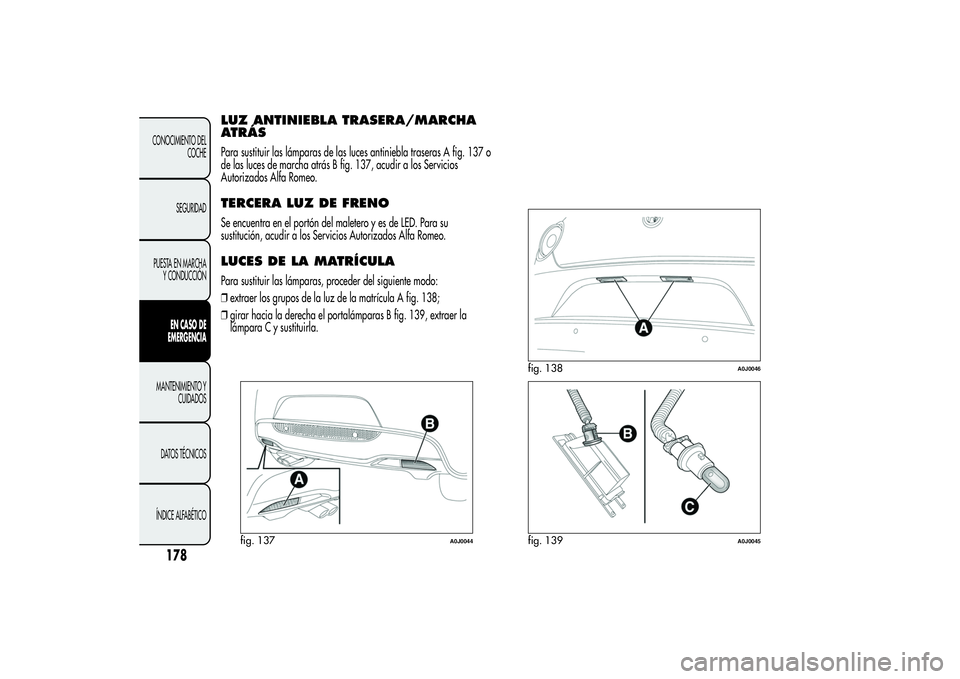Alfa Romeo MiTo 2013  Manual de Empleo y Cuidado (in Spanish) LUZ ANTINIEBLA TRASERA/MARCHA
ATRÁSPara sustituir las lámparas de las luces antiniebla traseras A fig. 137 o
de las luces de marcha atrás B fig. 137, acudir a los Servicios
Autorizados Alfa Romeo.T