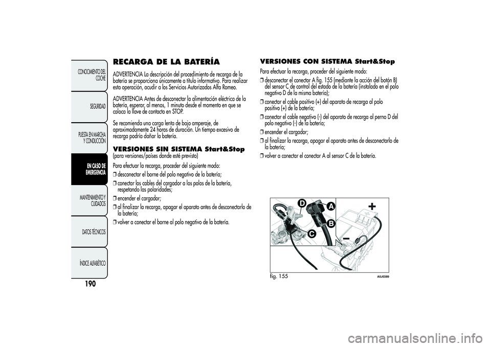 Alfa Romeo MiTo 2013 Manual de Empleo y Cuidado (in Spanish) RECARGA DE LA BATERÍAADVERTENCIA La descripción del procedimiento de recarga de la
batería se proporciona únicamente a título informativo. Para realizar
esta operación, acudir a los Servicios Au Alfa Romeo MiTo 2013 Manual de Empleo y Cuidado (in Spanish) RECARGA DE LA BATERÍAADVERTENCIA La descripción del procedimiento de recarga de la
batería se proporciona únicamente a título informativo. Para realizar
esta operación, acudir a los Servicios Au