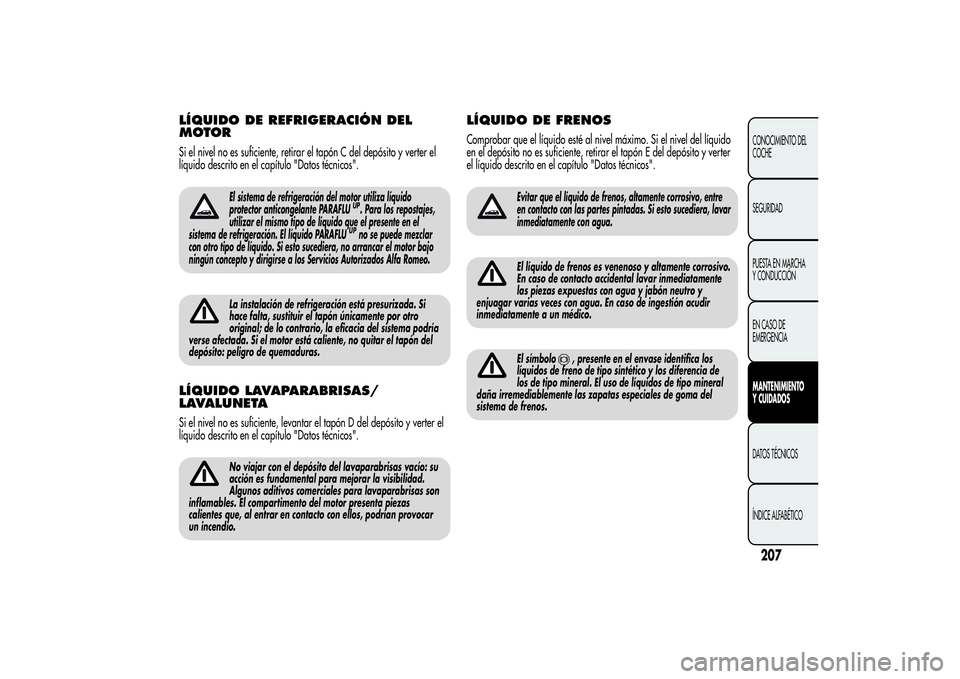 Alfa Romeo MiTo 2013 Manual de Empleo y Cuidado (in Spanish) LÍQUIDO DE REFRIGERACIÓN DEL
MOTORSi el nivel no es suficiente, retirar el tapón C del depósito y verter el
líquido descrito en el capítulo "Datos técnicos".
El sistema de refrigeració Alfa Romeo MiTo 2013 Manual de Empleo y Cuidado (in Spanish) LÍQUIDO DE REFRIGERACIÓN DEL
MOTORSi el nivel no es suficiente, retirar el tapón C del depósito y verter el
líquido descrito en el capítulo "Datos técnicos".
El sistema de refrigeració