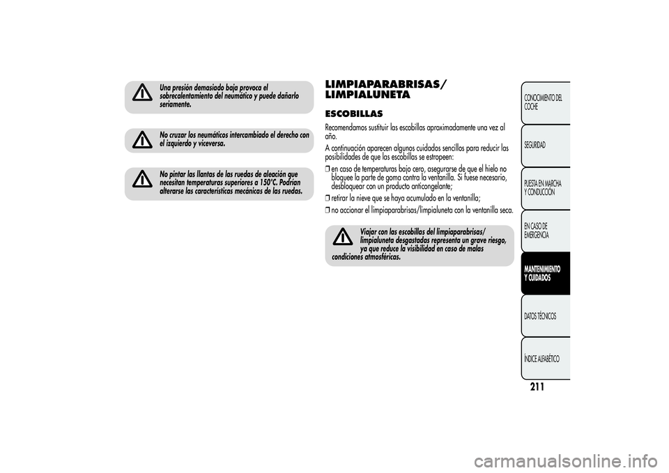 Alfa Romeo MiTo 2013 Manual de Empleo y Cuidado (in Spanish) Una presión demasiado baja provoca el
sobrecalentamiento del neumático y puede dañarlo
seriamente.No cruzar los neumáticos intercambiado el derecho con
el izquierdo y viceversa.No pintar las llant Alfa Romeo MiTo 2013 Manual de Empleo y Cuidado (in Spanish) Una presión demasiado baja provoca el
sobrecalentamiento del neumático y puede dañarlo
seriamente.No cruzar los neumáticos intercambiado el derecho con
el izquierdo y viceversa.No pintar las llant