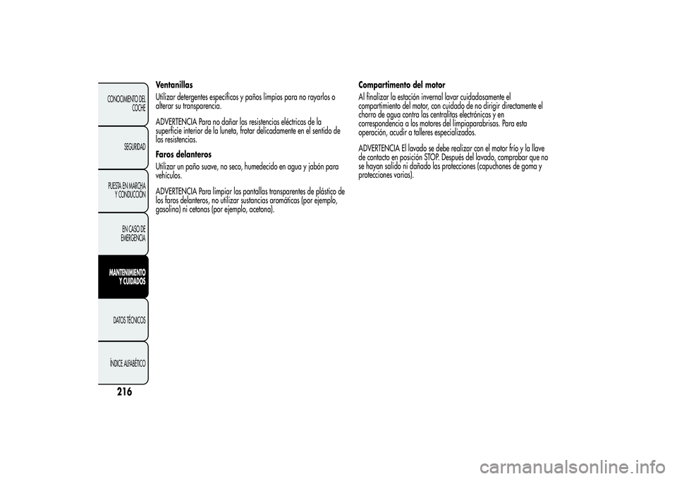 Alfa Romeo MiTo 2013 Manual de Empleo y Cuidado (in Spanish) Ventanillas
Utilizar detergentes específicos y paños limpios para no rayarlos o
alterar su transparencia.
ADVERTENCIA Para no dañar las resistencias eléctricas de la
superficie interior de la lune Alfa Romeo MiTo 2013 Manual de Empleo y Cuidado (in Spanish) Ventanillas
Utilizar detergentes específicos y paños limpios para no rayarlos o
alterar su transparencia.
ADVERTENCIA Para no dañar las resistencias eléctricas de la
superficie interior de la lune