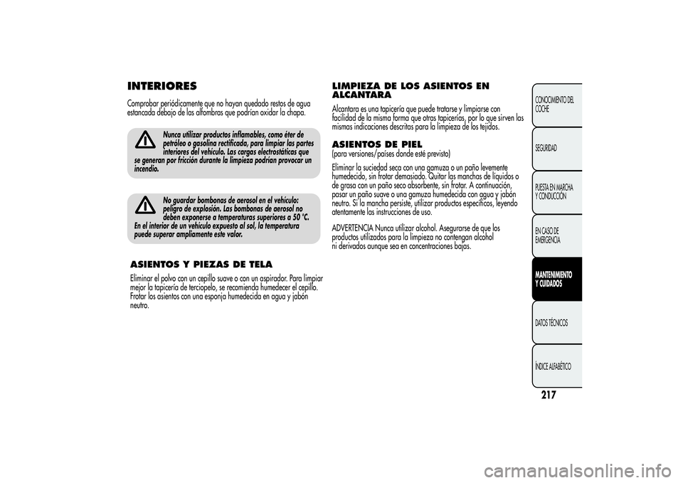 Alfa Romeo MiTo 2013 Manual de Empleo y Cuidado (in Spanish) INTERIORESComprobar periódicamente que no hayan quedado restos de agua
estancada debajo de las alfombras que podrían oxidar la chapa.
Nunca utilizar productos inflamables, como éter de
petróleo o Alfa Romeo MiTo 2013 Manual de Empleo y Cuidado (in Spanish) INTERIORESComprobar periódicamente que no hayan quedado restos de agua
estancada debajo de las alfombras que podrían oxidar la chapa.
Nunca utilizar productos inflamables, como éter de
petróleo o