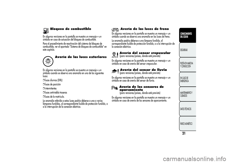 Alfa Romeo MiTo 2013 Manual de Empleo y Cuidado (in Spanish) Bloqueo de combustible
En algunas versiones en la pantalla se muestra un mensaje + un
símbolo en caso de actuación del bloqueo de combustible.
Para el procedimiento de reactivación del sistema de b Alfa Romeo MiTo 2013 Manual de Empleo y Cuidado (in Spanish) Bloqueo de combustible
En algunas versiones en la pantalla se muestra un mensaje + un
símbolo en caso de actuación del bloqueo de combustible.
Para el procedimiento de reactivación del sistema de b