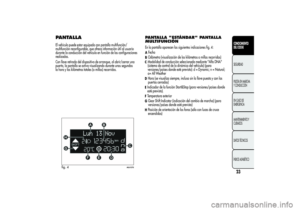 Alfa Romeo MiTo 2013 Manual de Empleo y Cuidado (in Spanish) PANTALLAEl vehículo puede estar equipado con pantalla multifunción/
multifunción reconfigurable, que ofrece información útil al usuario
durante la conducción del vehículo en función de las con Alfa Romeo MiTo 2013 Manual de Empleo y Cuidado (in Spanish) PANTALLAEl vehículo puede estar equipado con pantalla multifunción/
multifunción reconfigurable, que ofrece información útil al usuario
durante la conducción del vehículo en función de las con