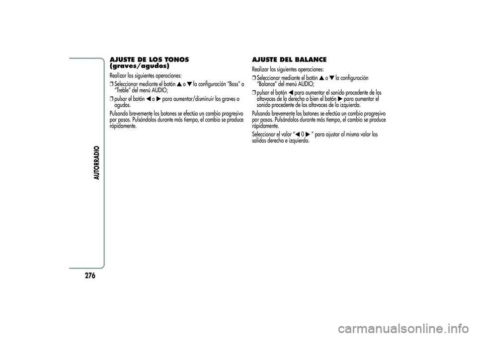 Alfa Romeo MiTo 2013 Manual de Empleo y Cuidado (in Spanish) AJUSTE DE LOS TONOS
(graves/agudos)Realizar las siguientes operaciones:
❒Seleccionar mediante el botón
o
la configuración “Bass” o
“Treble” del menú AUDIO;
❒pulsar el botón
o
para aume Alfa Romeo MiTo 2013 Manual de Empleo y Cuidado (in Spanish) AJUSTE DE LOS TONOS
(graves/agudos)Realizar las siguientes operaciones:
❒Seleccionar mediante el botón
o
la configuración “Bass” o
“Treble” del menú AUDIO;
❒pulsar el botón
o
para aume