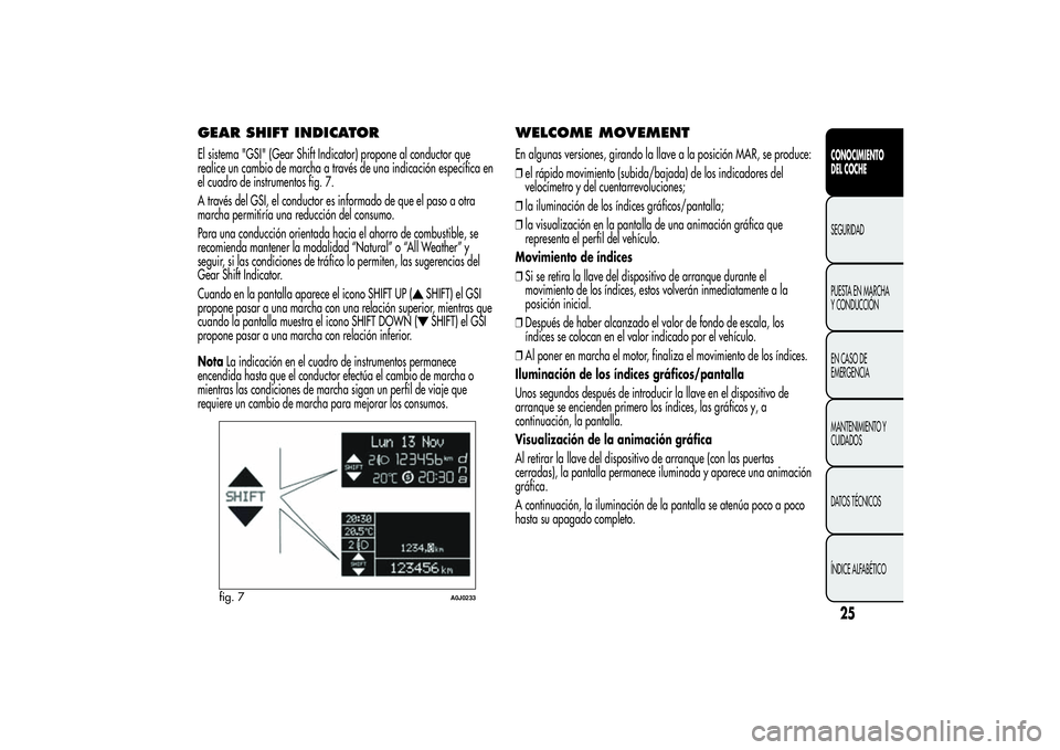 Alfa Romeo MiTo 2013 Manual de Empleo y Cuidado (in Spanish) GEAR SHIFT INDICATOREl sistema "GSI" (Gear Shift Indicator) propone al conductor que
realice un cambio de marcha a través de una indicación específica en
el cuadro de instrumentos fig. 7.
A Alfa Romeo MiTo 2013 Manual de Empleo y Cuidado (in Spanish) GEAR SHIFT INDICATOREl sistema "GSI" (Gear Shift Indicator) propone al conductor que
realice un cambio de marcha a través de una indicación específica en
el cuadro de instrumentos fig. 7.
A