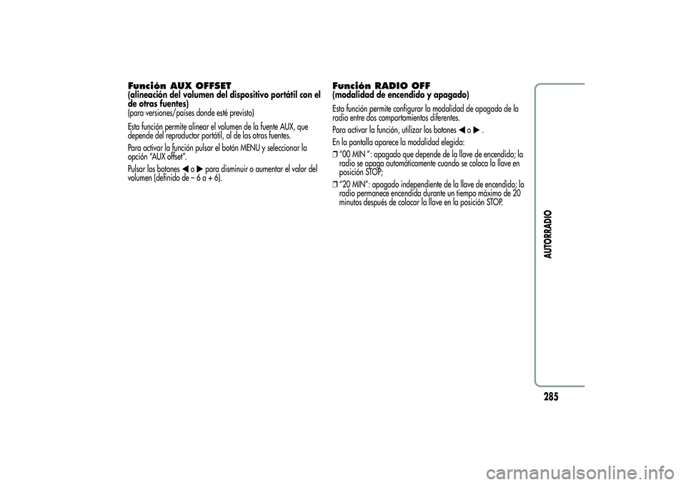 Alfa Romeo MiTo 2013 Manual de Empleo y Cuidado (in Spanish) Función AUX OFFSET(alineación del volumen del dispositivo portátil con el
de otras fuentes)
(para versiones/países donde esté previsto)
Esta función permite alinear el volumen de la fuente AUX, Alfa Romeo MiTo 2013 Manual de Empleo y Cuidado (in Spanish) Función AUX OFFSET(alineación del volumen del dispositivo portátil con el
de otras fuentes)
(para versiones/países donde esté previsto)
Esta función permite alinear el volumen de la fuente AUX,