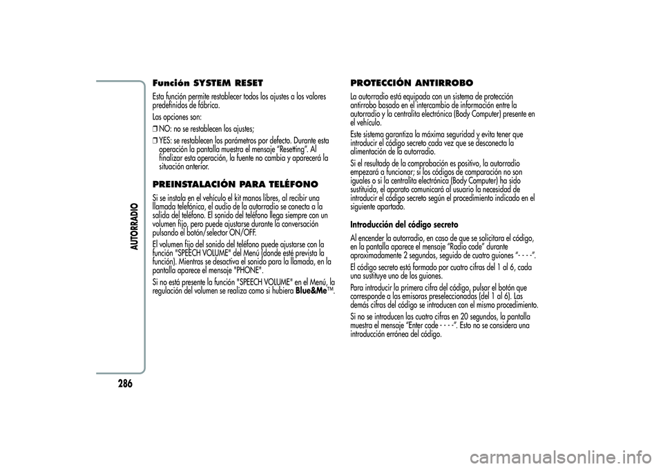Alfa Romeo MiTo 2013 Manual de Empleo y Cuidado (in Spanish) Función SYSTEM RESETEsta función permite restablecer todos los ajustes a los valores
predefinidos de fábrica.
Las opciones son:
❒NO: no se restablecen los ajustes;
❒YES: se restablecen los par Alfa Romeo MiTo 2013 Manual de Empleo y Cuidado (in Spanish) Función SYSTEM RESETEsta función permite restablecer todos los ajustes a los valores
predefinidos de fábrica.
Las opciones son:
❒NO: no se restablecen los ajustes;
❒YES: se restablecen los par