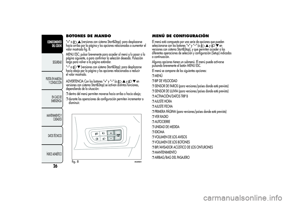 Alfa Romeo MiTo 2013  Manual de Empleo y Cuidado (in Spanish) BOTONES DE MANDO"+" o
(versiones con sistema Start&Stop): para desplazarse
hacia arriba por la página y las opciones relacionadas o aumentar el
valor mostrado fig. 8.
MENU ESC: pulsar breveme
