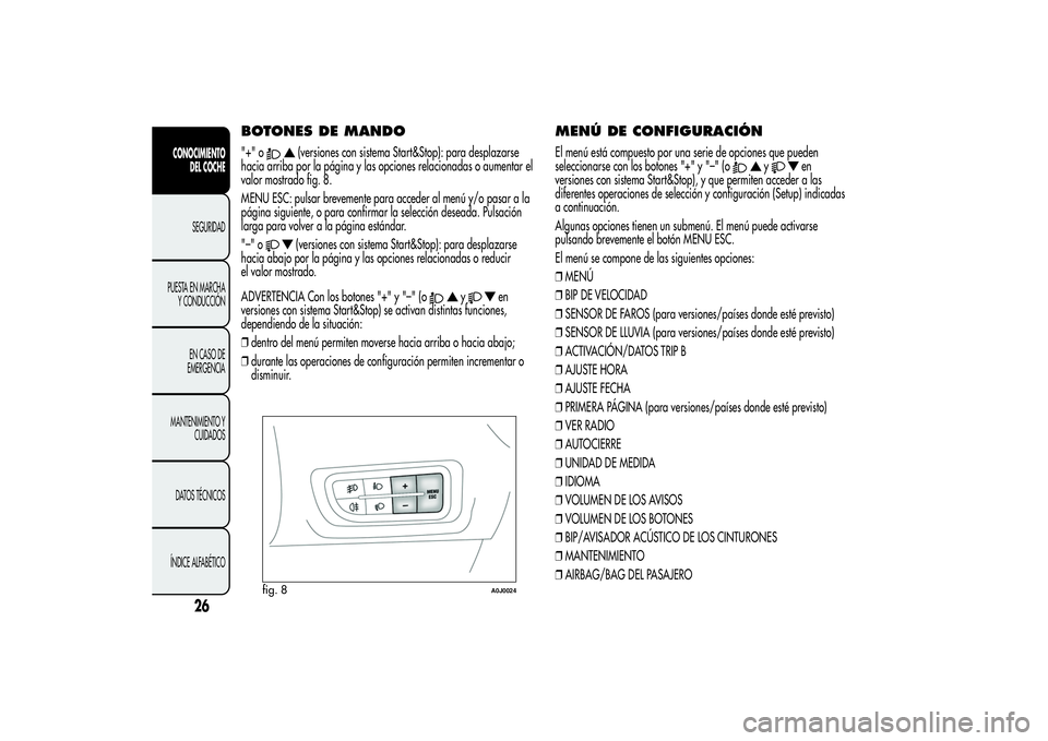 Alfa Romeo MiTo 2013 Manual de Empleo y Cuidado (in Spanish) BOTONES DE MANDO"+" o
(versiones con sistema Start&Stop): para desplazarse
hacia arriba por la página y las opciones relacionadas o aumentar el
valor mostrado fig. 8.
MENU ESC: pulsar breveme Alfa Romeo MiTo 2013 Manual de Empleo y Cuidado (in Spanish) BOTONES DE MANDO"+" o
(versiones con sistema Start&Stop): para desplazarse
hacia arriba por la página y las opciones relacionadas o aumentar el
valor mostrado fig. 8.
MENU ESC: pulsar breveme