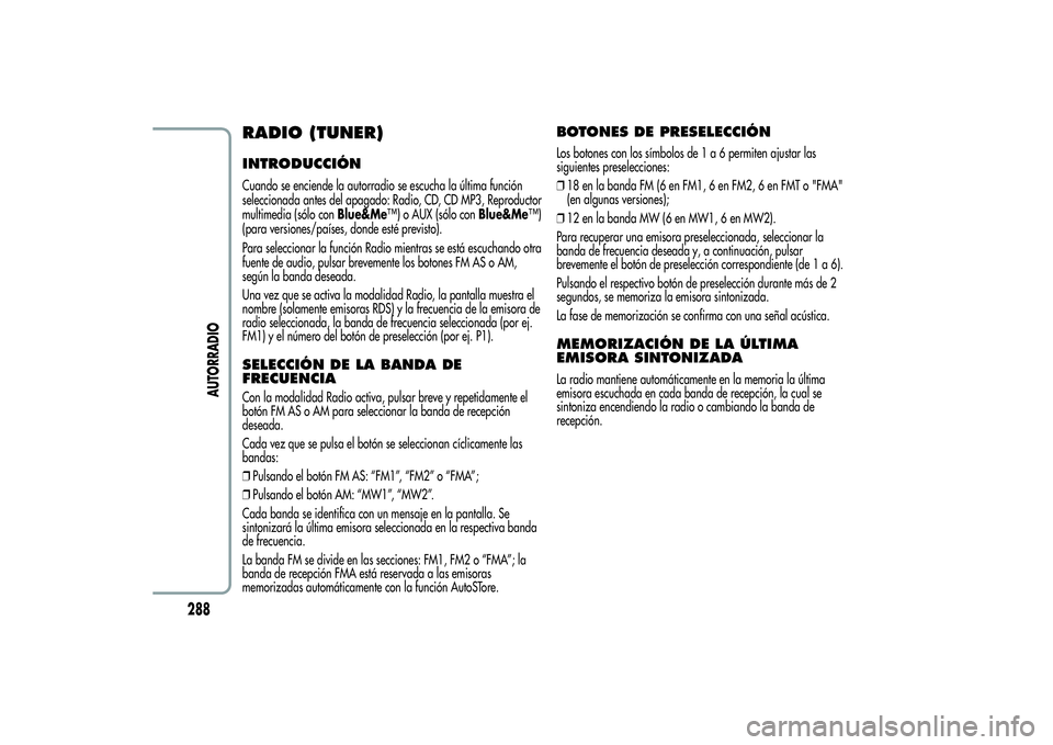 Alfa Romeo MiTo 2013 Manual de Empleo y Cuidado (in Spanish) RADIO (TUNER)INTRODUCCIÓNCuando se enciende la autorradio se escucha la última función
seleccionada antes del apagado: Radio, CD, CD MP3, Reproductor
multimedia (sólo conBlue&Me™) o AUX (sólo c Alfa Romeo MiTo 2013 Manual de Empleo y Cuidado (in Spanish) RADIO (TUNER)INTRODUCCIÓNCuando se enciende la autorradio se escucha la última función
seleccionada antes del apagado: Radio, CD, CD MP3, Reproductor
multimedia (sólo conBlue&Me™) o AUX (sólo c