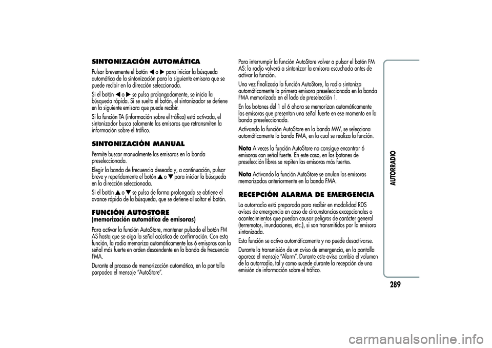 Alfa Romeo MiTo 2013 Manual de Empleo y Cuidado (in Spanish) SINTONIZACIÓN AUTOMÁTICAPulsar brevemente el botón
o
para iniciar la búsqueda
automática de la sintonización para la siguiente emisora que se
puede recibir en la dirección seleccionada.
Si el b Alfa Romeo MiTo 2013 Manual de Empleo y Cuidado (in Spanish) SINTONIZACIÓN AUTOMÁTICAPulsar brevemente el botón
o
para iniciar la búsqueda
automática de la sintonización para la siguiente emisora que se
puede recibir en la dirección seleccionada.
Si el b