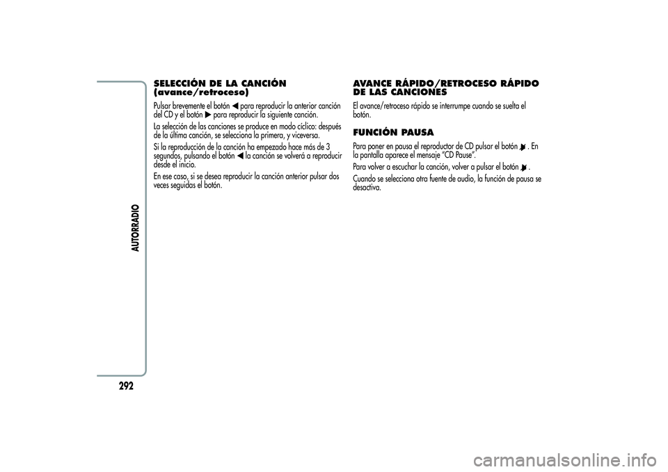 Alfa Romeo MiTo 2013 Manual de Empleo y Cuidado (in Spanish) SELECCIÓN DE LA CANCIÓN
(avance/retroceso)Pulsar brevemente el botón
para reproducir la anterior canción
del CD y el botón
para reproducir la siguiente canción.
La selección de las canciones se Alfa Romeo MiTo 2013 Manual de Empleo y Cuidado (in Spanish) SELECCIÓN DE LA CANCIÓN
(avance/retroceso)Pulsar brevemente el botón
para reproducir la anterior canción
del CD y el botón
para reproducir la siguiente canción.
La selección de las canciones se