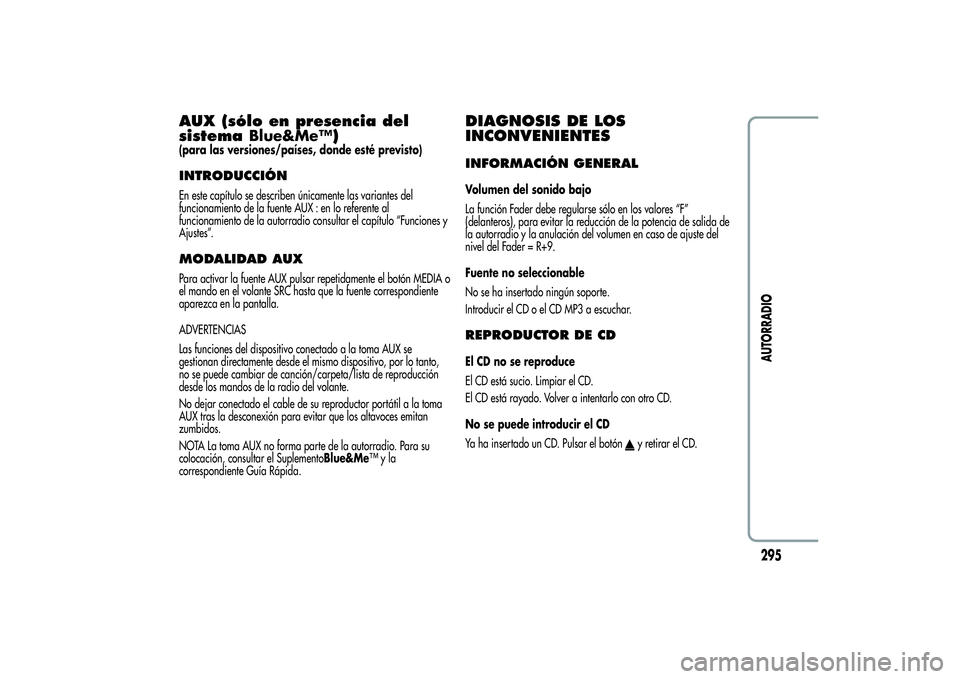 Alfa Romeo MiTo 2013 Manual de Empleo y Cuidado (in Spanish) AUX (sólo en presencia del
sistemaBlue&Me™)(para las versiones/países, donde esté previsto)INTRODUCCIÓNEn este capítulo se describen únicamente las variantes del
funcionamiento de la fuente AU Alfa Romeo MiTo 2013 Manual de Empleo y Cuidado (in Spanish) AUX (sólo en presencia del
sistemaBlue&Me™)(para las versiones/países, donde esté previsto)INTRODUCCIÓNEn este capítulo se describen únicamente las variantes del
funcionamiento de la fuente AU