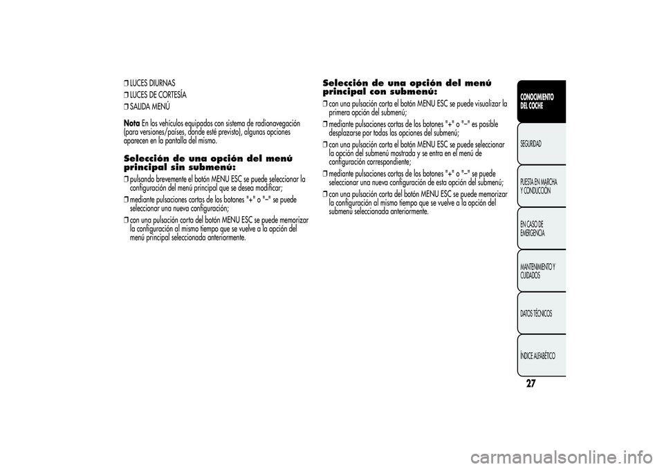 Alfa Romeo MiTo 2013  Manual de Empleo y Cuidado (in Spanish) ❒LUCES DIURNAS
❒LUCES DE CORTESÍA
❒SALIDA MENÚ
NotaEn los vehículos equipados con sistema de radionavegación
(para versiones/países, donde esté previsto), algunas opciones
aparecen en la p