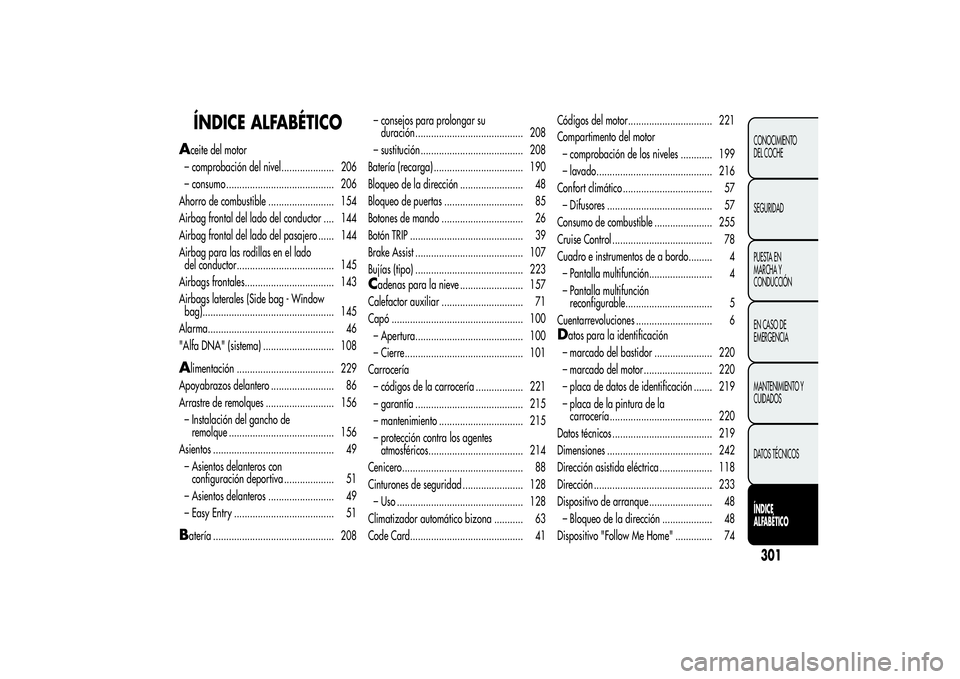 Alfa Romeo MiTo 2013 Manual de Empleo y Cuidado (in Spanish) ÍNDICE ALFABÉTICO
A
ceite del motor
– comprobación del nivel.................... 206
– consumo ......................................... 206
Ahorro de combustible ......................... 154
Alfa Romeo MiTo 2013 Manual de Empleo y Cuidado (in Spanish) ÍNDICE ALFABÉTICO
A
ceite del motor
– comprobación del nivel.................... 206
– consumo ......................................... 206
Ahorro de combustible ......................... 154