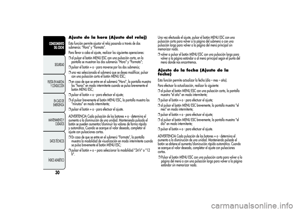 Alfa Romeo MiTo 2013 Manual de Empleo y Cuidado (in Spanish) Ajuste de la hora (Ajuste del reloj)Esta función permite ajustar el reloj pasando a través de dos
submenús: “Hora” y “Formato”.
Para llevar a cabo el ajuste, realizar las siguientes operaci Alfa Romeo MiTo 2013 Manual de Empleo y Cuidado (in Spanish) Ajuste de la hora (Ajuste del reloj)Esta función permite ajustar el reloj pasando a través de dos
submenús: “Hora” y “Formato”.
Para llevar a cabo el ajuste, realizar las siguientes operaci