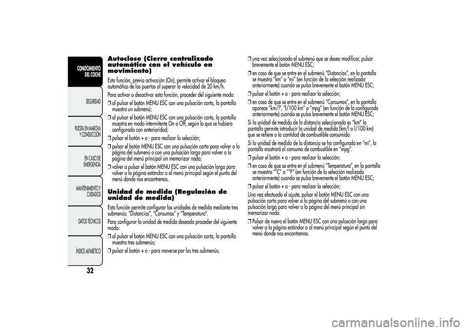Alfa Romeo MiTo 2013 Manual de Empleo y Cuidado (in Spanish) Autoclose (Cierre centralizado
automático con el vehículo en
movimiento)Esta función, previa activación (On), permite activar el bloqueo
automático de las puertas al superar la velocidad de 20 km Alfa Romeo MiTo 2013 Manual de Empleo y Cuidado (in Spanish) Autoclose (Cierre centralizado
automático con el vehículo en
movimiento)Esta función, previa activación (On), permite activar el bloqueo
automático de las puertas al superar la velocidad de 20 km