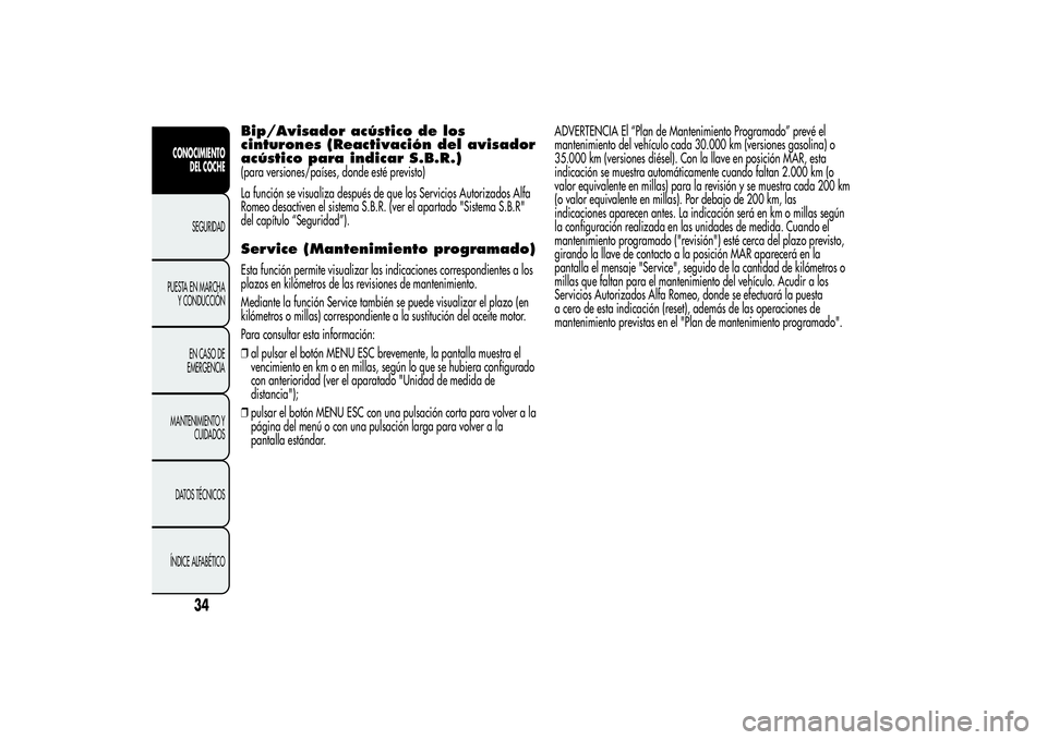 Alfa Romeo MiTo 2013 Manual de Empleo y Cuidado (in Spanish) Bip/Avisador acústico de los
cinturones (Reactivación del avisador
acústico para indicar S.B.R.)(para versiones/países, donde esté previsto)
La función se visualiza después de que los Servicios Alfa Romeo MiTo 2013 Manual de Empleo y Cuidado (in Spanish) Bip/Avisador acústico de los
cinturones (Reactivación del avisador
acústico para indicar S.B.R.)(para versiones/países, donde esté previsto)
La función se visualiza después de que los Servicios