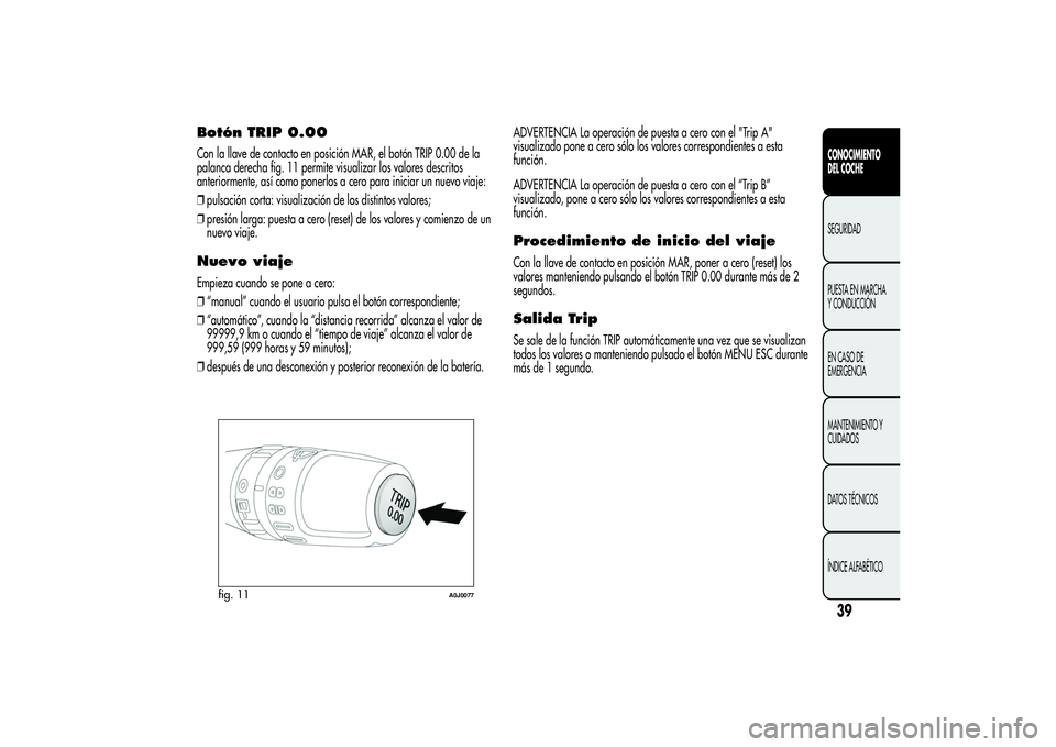 Alfa Romeo MiTo 2013 Manual de Empleo y Cuidado (in Spanish) Botón TRIP 0.00Con la llave de contacto en posición MAR, el botón TRIP 0.00 de la
palanca derecha fig. 11 permite visualizar los valores descritos
anteriormente, así como ponerlos a cero para inic Alfa Romeo MiTo 2013 Manual de Empleo y Cuidado (in Spanish) Botón TRIP 0.00Con la llave de contacto en posición MAR, el botón TRIP 0.00 de la
palanca derecha fig. 11 permite visualizar los valores descritos
anteriormente, así como ponerlos a cero para inic