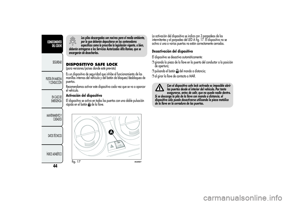 Alfa Romeo MiTo 2013 Manual de Empleo y Cuidado (in Spanish) Las pilas descargadas son nocivas para el medio ambiente,
por lo que deberán depositarse en los contenedores
específicos como lo prescribe la legislación vigente, o bien,
deberán entregarse a los Alfa Romeo MiTo 2013 Manual de Empleo y Cuidado (in Spanish) Las pilas descargadas son nocivas para el medio ambiente,
por lo que deberán depositarse en los contenedores
específicos como lo prescribe la legislación vigente, o bien,
deberán entregarse a los