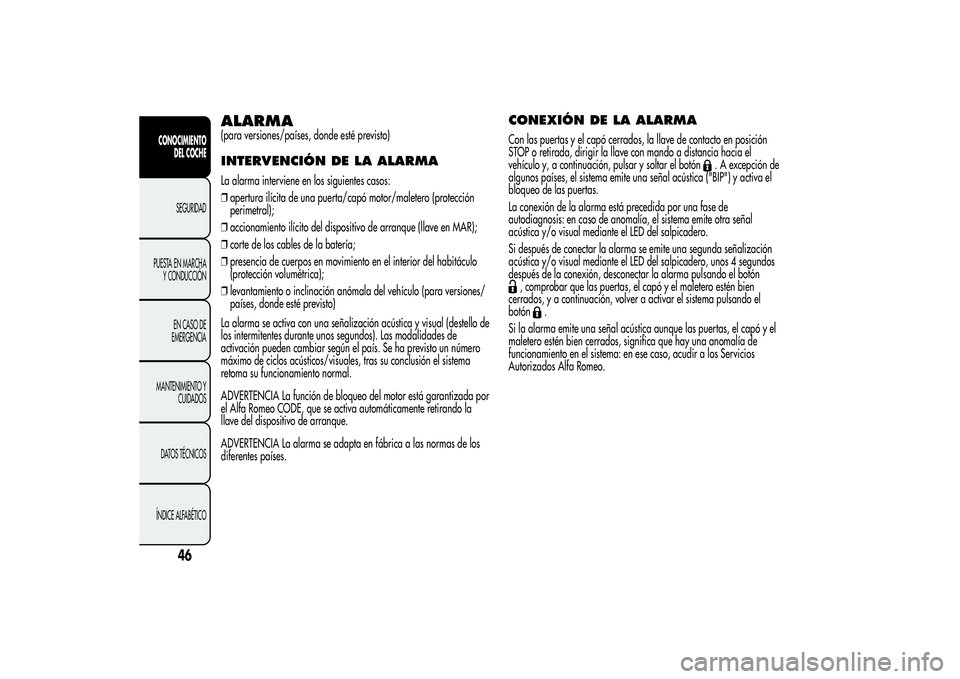 Alfa Romeo MiTo 2013 Manual de Empleo y Cuidado (in Spanish) ALARMA(para versiones/países, donde esté previsto)INTERVENCIÓN DE LA ALARMALa alarma interviene en los siguientes casos:
❒apertura ilícita de una puerta/capó motor/maletero (protección
perimet Alfa Romeo MiTo 2013 Manual de Empleo y Cuidado (in Spanish) ALARMA(para versiones/países, donde esté previsto)INTERVENCIÓN DE LA ALARMALa alarma interviene en los siguientes casos:
❒apertura ilícita de una puerta/capó motor/maletero (protección
perimet