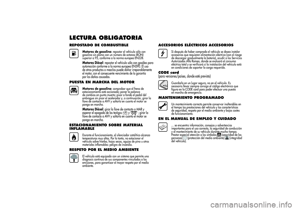 Alfa Romeo MiTo 2013  Manual de Empleo y Cuidado (in Spanish) LECTURA OBLIGATORIAREPOSTADO DE COMBUSTIBLE
Motores de gasolina: repostar el vehículo sólo con
gasolina sin plomo con un número de octanos (RON)
superior a 95, conforme a la norma europea EN228.Mot