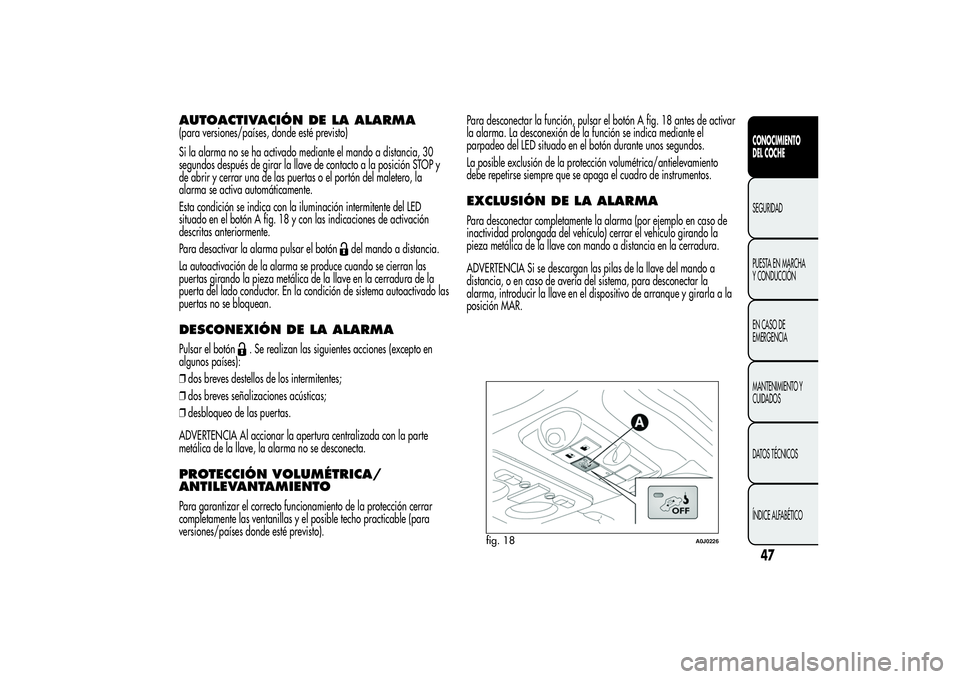 Alfa Romeo MiTo 2013 Manual de Empleo y Cuidado (in Spanish) AUTOACTIVACIÓN DE LA ALARMA(para versiones/países, donde esté previsto)
Si la alarma no se ha activado mediante el mando a distancia, 30
segundos después de girar la llave de contacto a la posici Alfa Romeo MiTo 2013 Manual de Empleo y Cuidado (in Spanish) AUTOACTIVACIÓN DE LA ALARMA(para versiones/países, donde esté previsto)
Si la alarma no se ha activado mediante el mando a distancia, 30
segundos después de girar la llave de contacto a la posici