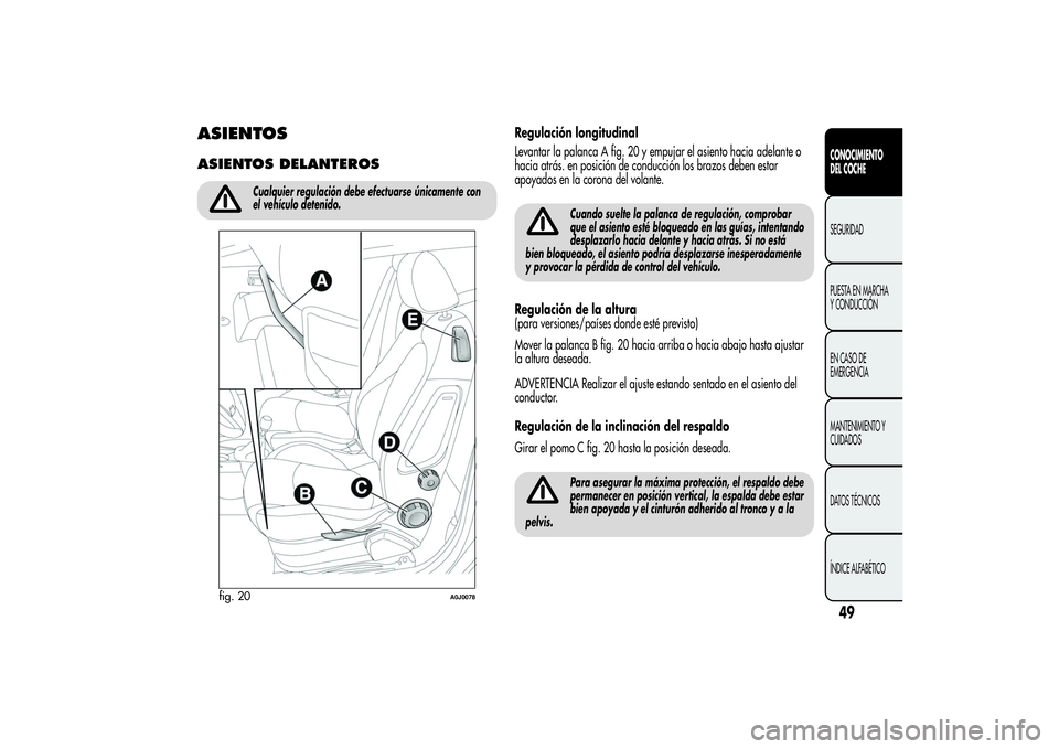 Alfa Romeo MiTo 2013 Manual de Empleo y Cuidado (in Spanish) ASIENTOSASIENTOS DELANTEROS
Cualquier regulación debe efectuarse únicamente con
el vehículo detenido.
Regulación longitudinal
Levantar la palanca A fig. 20 y empujar el asiento hacia adelante o
ha Alfa Romeo MiTo 2013 Manual de Empleo y Cuidado (in Spanish) ASIENTOSASIENTOS DELANTEROS
Cualquier regulación debe efectuarse únicamente con
el vehículo detenido.
Regulación longitudinal
Levantar la palanca A fig. 20 y empujar el asiento hacia adelante o
ha