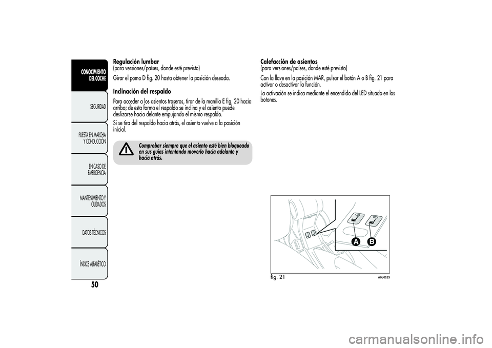 Alfa Romeo MiTo 2013 Manual de Empleo y Cuidado (in Spanish) Regulación lumbar
(para versiones/países, donde esté previsto)
Girar el pomo D fig. 20 hasta obtener la posición deseada.
Inclinación del respaldo
Para acceder a los asientos traseros, tirar de l Alfa Romeo MiTo 2013 Manual de Empleo y Cuidado (in Spanish) Regulación lumbar
(para versiones/países, donde esté previsto)
Girar el pomo D fig. 20 hasta obtener la posición deseada.
Inclinación del respaldo
Para acceder a los asientos traseros, tirar de l