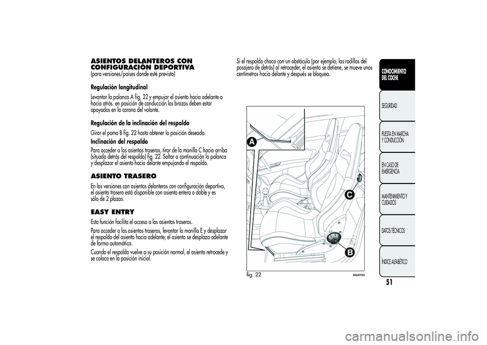 Alfa Romeo MiTo 2013 Manual de Empleo y Cuidado (in Spanish) ASIENTOS DELANTEROS CON
CONFIGURACIÓN DEPORTIVA(para versiones/países donde esté previsto)
Regulación longitudinal
Levantar la palanca A fig. 22 y empujar el asiento hacia adelante o
hacia atrás. Alfa Romeo MiTo 2013 Manual de Empleo y Cuidado (in Spanish) ASIENTOS DELANTEROS CON
CONFIGURACIÓN DEPORTIVA(para versiones/países donde esté previsto)
Regulación longitudinal
Levantar la palanca A fig. 22 y empujar el asiento hacia adelante o
hacia atrás.