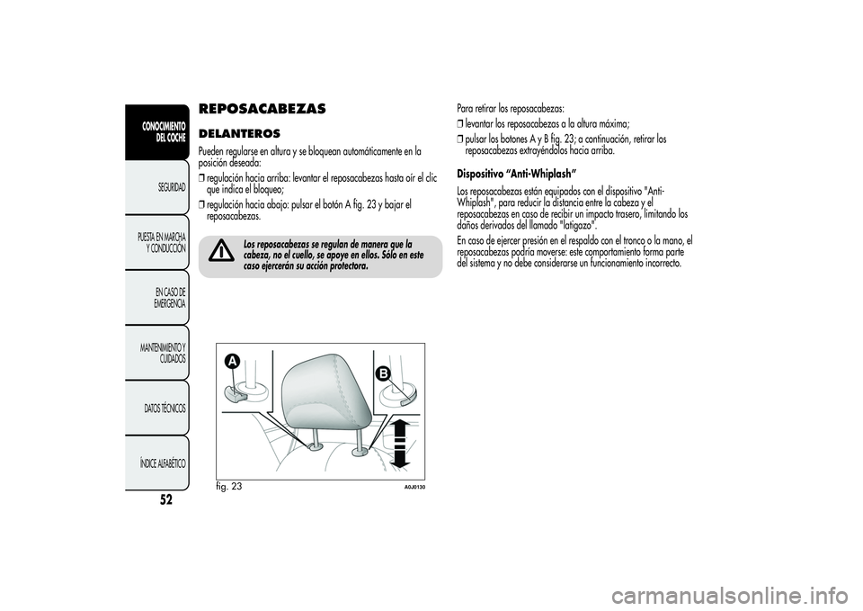 Alfa Romeo MiTo 2013 Manual de Empleo y Cuidado (in Spanish) REPOSACABEZASDELANTEROSPueden regularse en altura y se bloquean automáticamente en la
posición deseada:
❒regulación hacia arriba: levantar el reposacabezas hasta oír el clic
que indica el bloque Alfa Romeo MiTo 2013 Manual de Empleo y Cuidado (in Spanish) REPOSACABEZASDELANTEROSPueden regularse en altura y se bloquean automáticamente en la
posición deseada:
❒regulación hacia arriba: levantar el reposacabezas hasta oír el clic
que indica el bloque