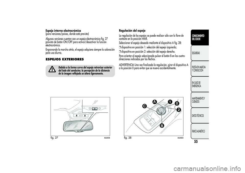 Alfa Romeo MiTo 2013 Manual de Empleo y Cuidado (in Spanish) Espejo interno electrocrómico
(para versiones/países, donde esté previsto)
Algunas versiones cuentan con un espejo electrocrómico fig. 27
provisto de botón ON/OFF para activar/desactivar la funci Alfa Romeo MiTo 2013 Manual de Empleo y Cuidado (in Spanish) Espejo interno electrocrómico
(para versiones/países, donde esté previsto)
Algunas versiones cuentan con un espejo electrocrómico fig. 27
provisto de botón ON/OFF para activar/desactivar la funci