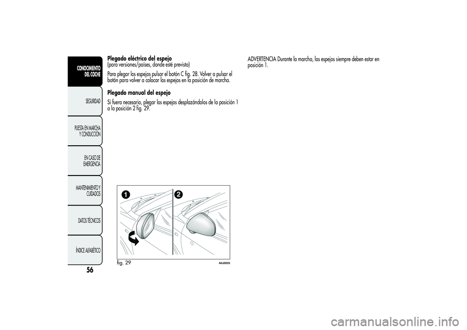 Alfa Romeo MiTo 2013 Manual de Empleo y Cuidado (in Spanish) Plegado eléctrico del espejo
(para versiones/países, donde esté previsto)
Para plegar los espejos pulsar el botón C fig. 28. Volver a pulsar el
botón para volver a colocar los espejos en la posic Alfa Romeo MiTo 2013 Manual de Empleo y Cuidado (in Spanish) Plegado eléctrico del espejo
(para versiones/países, donde esté previsto)
Para plegar los espejos pulsar el botón C fig. 28. Volver a pulsar el
botón para volver a colocar los espejos en la posic