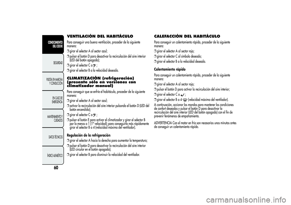 Alfa Romeo MiTo 2013 Manual de Empleo y Cuidado (in Spanish) VENTILACIÓN DEL HABITÁCULOPara conseguir una buena ventilación, proceder de la siguiente
manera:
❒girar el selector A al sector azul;
❒pulsar el botón D para desactivar la recirculación del a Alfa Romeo MiTo 2013 Manual de Empleo y Cuidado (in Spanish) VENTILACIÓN DEL HABITÁCULOPara conseguir una buena ventilación, proceder de la siguiente
manera:
❒girar el selector A al sector azul;
❒pulsar el botón D para desactivar la recirculación del a