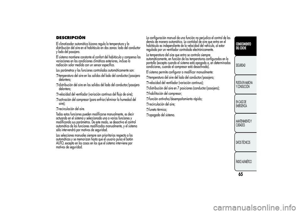 Alfa Romeo MiTo 2013 Manual de Empleo y Cuidado (in Spanish) DESCRIPCIÓNEl climatizador automático bizona regula la temperatura y la
distribución del aire en el habitáculo en dos zonas: lado del conductor
y lado del pasajero.
El sistema mantiene constante e Alfa Romeo MiTo 2013 Manual de Empleo y Cuidado (in Spanish) DESCRIPCIÓNEl climatizador automático bizona regula la temperatura y la
distribución del aire en el habitáculo en dos zonas: lado del conductor
y lado del pasajero.
El sistema mantiene constante e