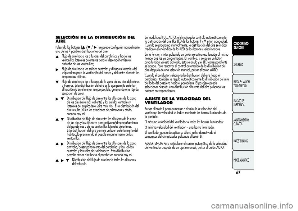 Alfa Romeo MiTo 2013 Manual de Empleo y Cuidado (in Spanish) SELECCIÓN DE LA DISTRIBUCIÓN DEL
AIREPulsando los botones (
/
/
) se puede configurar manualmente
una de las 7 posibles distribuciones del aire:
Flujo de aire hacia los difusores del parabrisas y ha Alfa Romeo MiTo 2013 Manual de Empleo y Cuidado (in Spanish) SELECCIÓN DE LA DISTRIBUCIÓN DEL
AIREPulsando los botones (
/
/
) se puede configurar manualmente
una de las 7 posibles distribuciones del aire:
Flujo de aire hacia los difusores del parabrisas y ha